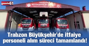 Trabzon Büyükşehir'de itfaiye personeli alım süreci tamamlandı!