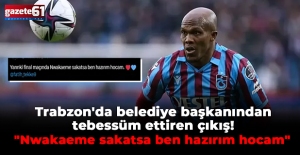 Trabzon'da belediye başkanından tebessüm ettiren çıkış! "Nwakaeme sakatsa ben hazırım hocam"