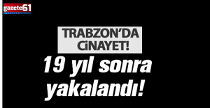 Trabzon'da cinayet zanlısı 19 yıl sonra yakalandı