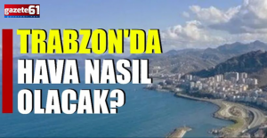 Trabzon'da nasıl olacak?