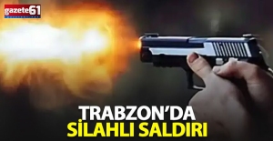 Trabzon'da silahlı saldırı!