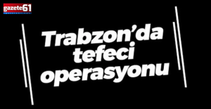 Trabzon'da tefecilik operasyonu!4 şüpheli tutuklandı