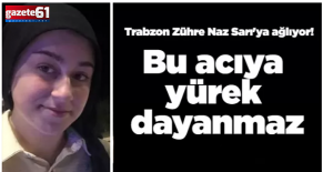 Trabzon Zühre Naz'a ağlıyor! Bu acıya yürek dayanmaz