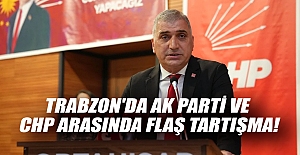 Trabzon'da AK Parti ve CHP arasında flaş tartışma!