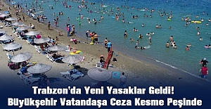 Trabzon'da Yeni Yasaklar Geldi! Büyükşehir Vatandaşa Ceza Kesme Peşinde