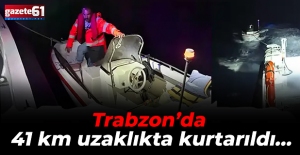 Trabzon’da 41 km uzaklıkta kurtarıldı…