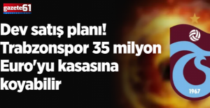 Trabzonspor 35 milyon Euro'yu kasasına koyabilir