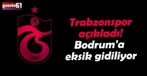 Trabzonspor açıkladı! Bodrum'a eksik gidiliyor