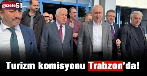 Turizm komisyonu Trabzon’da!