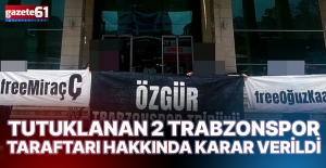Tutuklanan 2 Trabzonspor taraftarı hakkında karar verildi