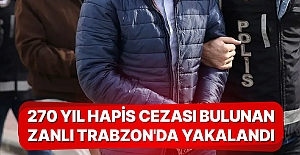 270 Yıl Hapis Cezası Bulunan Zanlı Trabzon'da Yakalandı