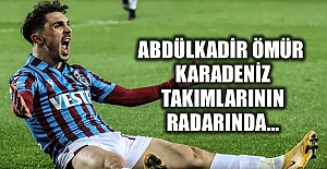 Abdülkadir Ömür Karadeniz takımlarının radarında…