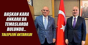 Başkan Kara Ankara’da temaslarda bulundu... Talepleri aktarıldı