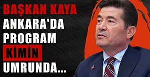 Başkan Kaya Ankara'da Program Kimin Umrunda...