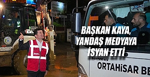 BAŞKAN KAYA, YANDAŞ MEDYAYA İSYAN ETTİ
