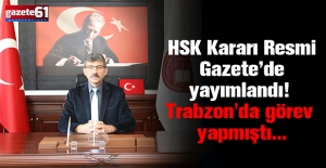 HSK Kararı Resmi Gazete’de yayımlandı! Trabzon'da görev yapmıştı...
