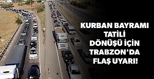 Kurban Bayramı tatili dönüşü için Trabzon'da flaş uyarı!
