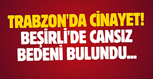 Trabzon'da cinayet! Beşirli'de cansız bedeni bulundu...