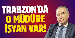 Trabzon'da O Müdüre İsyan Var!