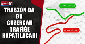 Trabzon’da bu güzergah trafiğe kapatılacak!