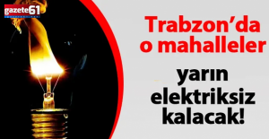 Trabzon’da yarın 150 mahallede elektrikler kesilecek!