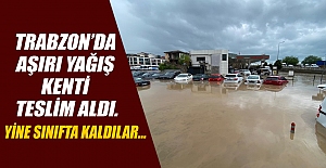 Trabzon’da aşırı yağış kenti teslim aldı