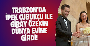 Trabzon’da İpek Çubukçu ile Giray Özekin dünya evine girdi!