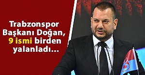 Trabzonspor Başkanı Doğan, 9 ismi birden yalanladı...