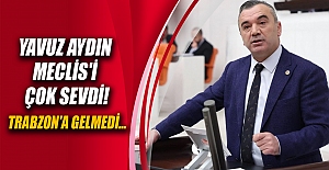 Yavuz Aydın Meclis'i Çok Sevdi!Trabzon'a gelmedi...