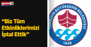 “Biz Tüm Etkinliklerimizi İptal Ettik”