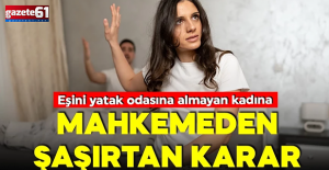Eşini yatak odasına almayan kadın için şaşırtan sonuç