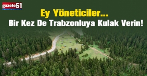 Ey Yöneticiler… Bir Kez de Trabzonluya Kulak Verin!