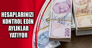 Hesaplarınızı kontrol edin aylıklar yatıyor
