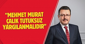 Mehmet Murat Çalık tutuksuz yargılanmalıdır