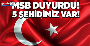 MSB duyurdu! 5 şehidimiz var