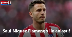 Saul Niguez Flamengo ile anlaştı!