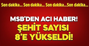 Şehit sayısı 8'e yükseldi!