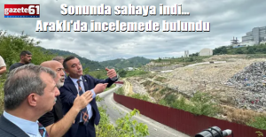 Sonunda sahaya indi... Araklı'da incelemede bulundu
