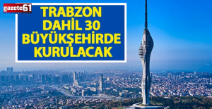 Trabzon dahil 30 Büyükşehirde kurulacak