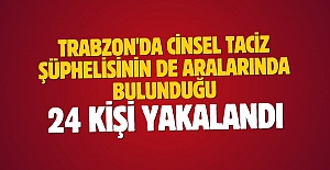 Trabzon'da cinsel taciz şüphelisinin de aralarında bulunduğu 24 kişi yakalandı