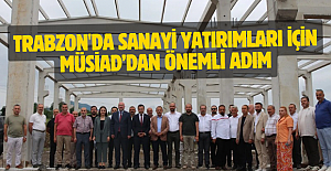 Trabzon'da sanayi yatırımları için MÜSİAD’dan önemli adım