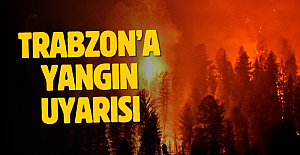Trabzon’a yangın uyarısı…