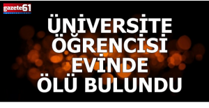 Trabzon’da Üniversiteli Genç Evinde Ölü Bulundu