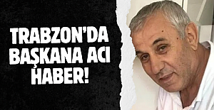 Trabzon’da başkana acı haber!