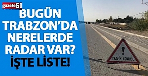 Trabzon’da nerelerde radar var? İşte liste!