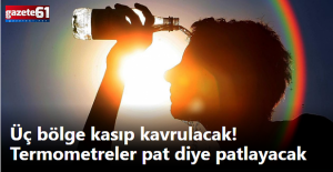 Üç bölge kasıp kavrulacak! Termometreler patlayacak