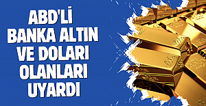 ABD'li banka altın ve doları olanları uyardı