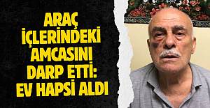 Araç içlerindeki amcasını darp etti: Ev hapsi aldı