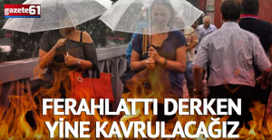 Ferahlattı derken peşi sıra yakacak