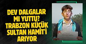 Dev dalgalar mı yuttu? Trabzon küçük Sultan Hamit'i arıyor